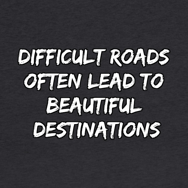 Difficult Roads Often Lead to Beautiful Destinations by EliteElements